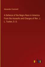 A Defence of the Negro Race in America From the Assaults and Charges of Rev. J. L. Tucker, D. D. af Alexander Crummell