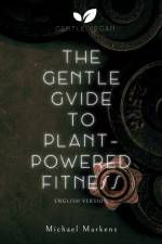 The Gentle Guide to Plant-Powered Fitness af Michael Markens
