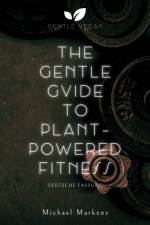 The Gentle Guide to Plant-Powered Fitness af Michael Markens