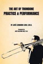 The Art of Trombone Practice & Performance af José Leonardo Leon