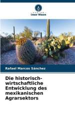 Die historisch-wirtschaftliche Entwicklung des mexikanischen Agrarsektors af Rafael Marcos Sánchez