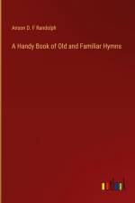 A Handy Book of Old and Familiar Hymns af Anson D. F Randolph