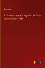 A Historical Inquiry in Regard to the Grand Constitutions of 1786 af Anonymous
