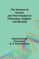 The Theories of Darwin and Their Relation to Philosophy, Religion, and Morality af Rudolf Schmid