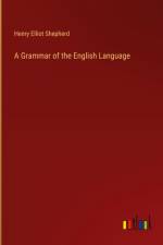 A Grammar of the English Language af Henry Elliot Shepherd