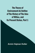 The Theory of Environment An Outline of the History of the Idea of Milieu, and Its Present Status, part 1 af Armin Hajman Koller