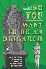 So You Want To Be An Oligarch af C. T. Jackson