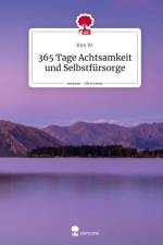 365 Tage Achtsamkeit und Selbstfürsorge. Life is a Story - story.one af Kim W.