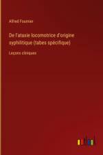 De l'ataxie locomotrice d'origine syphilitique (tabes spécifique) af Alfred Fournier