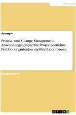 Projekt- und Change Management. Anwendungsbeispiel für Projektportfolios, Portfolioorganisation und Portfolioprozesse af Anonymous