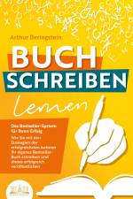 BUCH SCHREIBEN LERNEN - Das Bestseller-System für Ihren Erfolg: Wie Sie mit den Strategien der erfolgreichsten Autoren Ihren eigenen Bestseller schreiben und diesen erfolgreich veröffentlichen af Arthur Beringstein