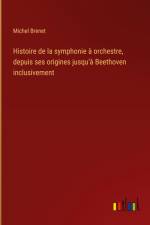 Histoire de la symphonie à orchestre, depuis ses origines jusqu'à Beethoven inclusivement af Michel Brenet