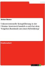 Unkonventionelle Kriegsführung in der Ukraine. Inwieweit handelt es sich bei dem Vorgehen Russlands um einen Hybridkrieg? af Anton Bonev