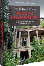 Lost & Dark Places Berlin und Brandenburg af Corinna Urbach