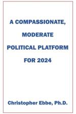 A Compassionate, Moderate Political Platform for 2024 af Christopher Ebbe