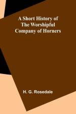 A Short History of the Worshipful Company of Horners af H. G. Rosedale