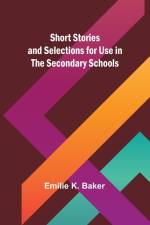 Short Stories and Selections for Use in the Secondary Schools af Emilie K. Baker