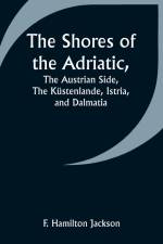 The Shores of the Adriatic,The Austrian Side, The Küstenlande, Istria, and Dalmatia af F. Hamilton Jackson
