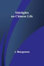 Sidelights on Chinese Life af J. Macgowan