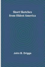 Short Sketches from Oldest America af John B. Driggs