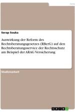 Auswirkung der Reform des Rechtsberatungsgesetzes (RBerG) auf den Rechtsberatungsservice der Rechtsschutz am Beispiel der ARAG Versicherung af Serap Souka