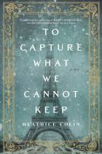 To Capture What We Cannot Keep af Beatrice Colin