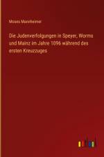 Die Judenverfolgungen in Speyer, Worms und Mainz im Jahre 1096 während des ersten Kreuzzuges af Moses Mannheimer