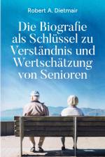 Die Biografie als Schlüssel zu Verständnis und Wertschätzung von Senioren af Robert A. Dietmair