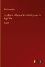 La religion védique d'après les hymnes du Rig-Véda