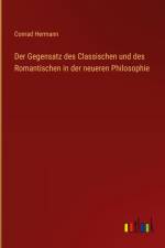 Der Gegensatz des Classischen und des Romantischen in der neueren Philosophie