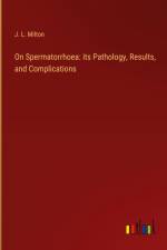 On Spermatorrhoea: its Pathology, Results, and Complications af J. L. Milton