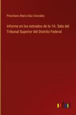 Informe en los estrados de la 1A. Sala del Tribunal Superior del Distrito Federal af Prisciliano Maria Diaz Gonzalez