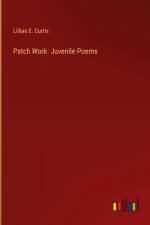 Patch Work: Juvenile Poems af Lillian E. Curtis