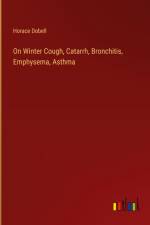 On Winter Cough, Catarrh, Bronchitis, Emphysema, Asthma af Horace Dobell