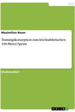 Trainingskonzeption zum leichtathletischen 100-Meter-Sprint af Maximilian Bauer