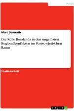 Die Rolle Russlands in den ungelösten Regionalkonflikten im Postsowjetischen Raum af Marc Damrath