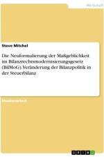 Die Neuformulierung der Maßgeblichkeit im Bilanzrechtsmodernisierungsgesetz (BilMoG). Veränderung der Bilanzpolitik in der Steuerbilanz af Steve Mitchel