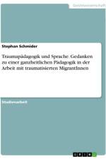 Traumapädagogik und Sprache. Gedanken zu einer ganzheitlichen Pädagogik in der Arbeit mit traumatisierten MigrantInnen af Stephan Schmider