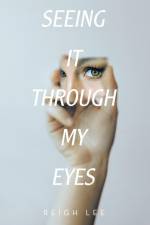 Seeing It Through My Eyes af Reigh Lee