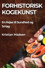 Forhistorisk Kogekunst af Kristian Madsen