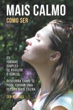 Como Ser Mais Calmo - Aprenda 25 Formas Simples de Reduzir o Stress e Descubra Como Se Pode Tornar Uma Pessoa Mais Calma af Zen Michael