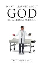 What I Learned about God in Medical School af M. D. Troy Vines