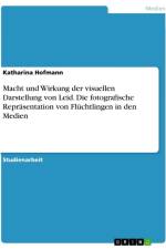 Macht und Wirkung der visuellen Darstellung von Leid. Die fotografische Repräsentation von Flüchtlingen in den Medien af Katharina Hofmann
