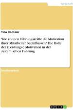 Wie können Führungskräfte die Motivation ihrer Mitarbeiter beeinflussen? Die Rolle der (Leistungs-) Motivation in der systemischen Führung af Tina Oechsler