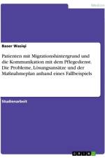 Patienten mit Migrationshintergrund und die Kommunikation mit dem Pflegedienst. Die Probleme, Lösungsansätze und der Maßnahmeplan anhand eines Fallbeispiels af Baser Wasiqi