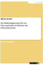 Ein Marketingkonzept für ein Discountstudio im Kontext der Fitnessökonomie af Marius Groehl