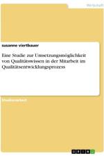 Eine Studie zur Umsetzungsmöglichkeit von Qualitätswissen in der Mitarbeit im Qualitätsentwicklungsprozess af Susanne Viertbauer