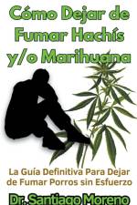 Cómo Dejar de Fumar Hachís y/o Marihuana La Guía Definitiva Para Dejar de Fumar Porros sin Esfuerzo af Santiago Moreno