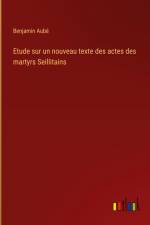 Etude sur un nouveau texte des actes des martyrs Seillitains af Benjamin Aube
