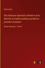 Des tribunaux répressifs ordinaires de la Manche en matière politique pendant la première révolution af Emile Sarot